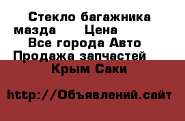 Стекло багажника мазда626 › Цена ­ 2 500 - Все города Авто » Продажа запчастей   . Крым,Саки